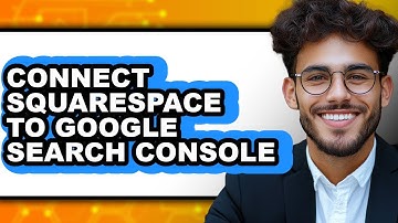 How to Connect Squarespace Website with Google Search Console: Complete Guide