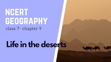Chapter 9: Life in the deserts | Class 7 | Ncert Geography | English | CBSE