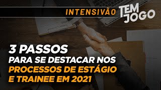 3 PASSOS PARA SE DESTACAR NOS PROCESSOS DE ESTÁGIO E TRAINEE