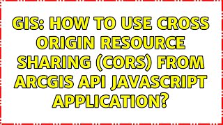 GIS: How to use Cross Origin Resource Sharing (CORS) from ArcGIS API Javascript Application