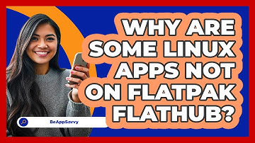 Why Are Some Linux Apps Not On Flatpak Flathub? - Be App Savvy