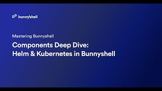 Components Deep Dive: Helm & Kubernetes in Bunnyshell