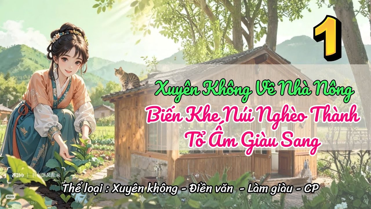 [Điền văn - Xuyên không] Tập 1: Xuyên Không Về Nhà Nông, Biến Khe Núi Nghèo Thành Tổ Ấm Giàu Sang