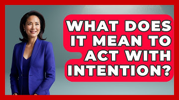 What Does It Mean To Act With Intention? - The Personal Growth Path