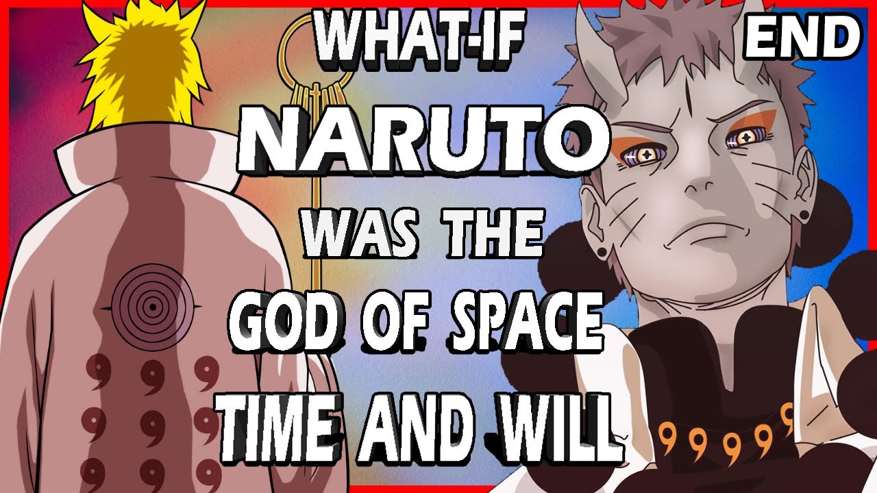 What if Naruto was the God of Space Time and Will END