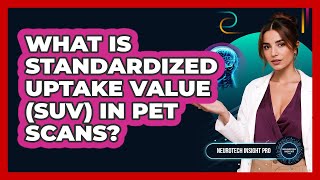 What Is Standardized Uptake Value (SUV) In PET Scans? - Neurotech Insight Pro