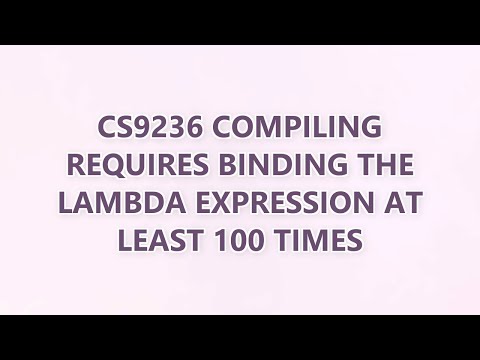CS9236 Compiling requires binding the lambda expression at least 100 times