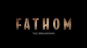 FATHOM | The Breakdown