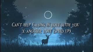 Can't help falling in love with you x another love (full.ver) speed up song