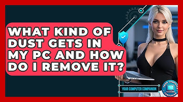 What Kind Of Dust Gets In My PC And How Do I Remove It? - Your Computer Companion