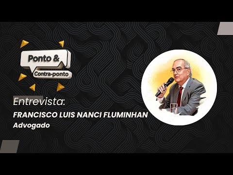 Ponto & Contraponto | Entrevista Francisco Luis Nanci Fluminhan - Advogado