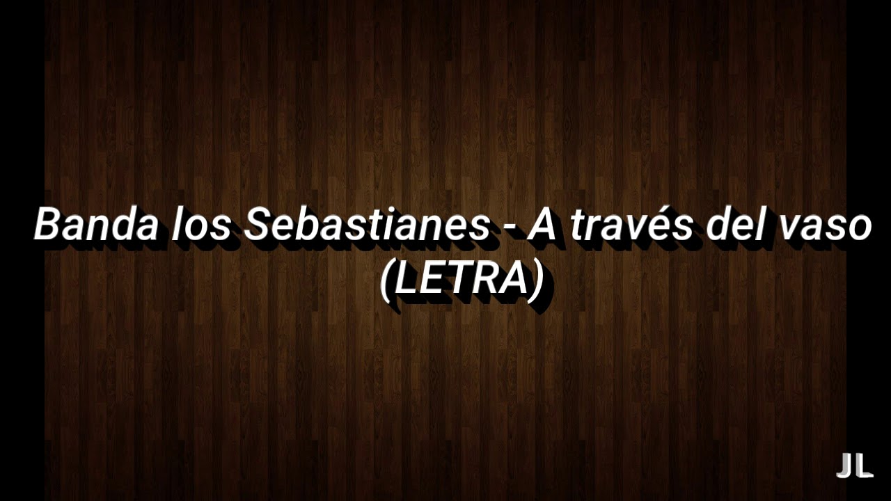 Banda Los Sebastianes A Través Del Vaso Letra Youtube