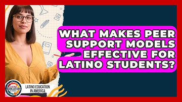 What Makes Peer Support Models Effective For Latino Students? - Latino Education in America