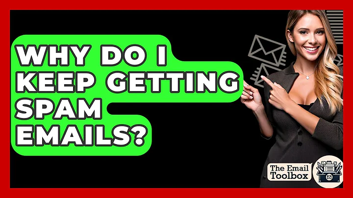 Why Do I Keep Getting Spam Emails? - TheEmailToolbox.com