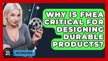 Why Is FMEA Critical For Designing Durable Products? - How Things Break