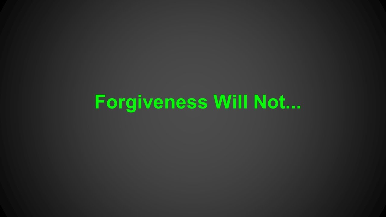 Forgiveness Will Not...