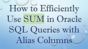 How to Efficiently Use SUM in Oracle SQL Queries with Alias Columns