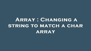 Array : Changing a string to match a char array