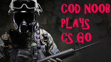 COD NOOB PLAYS CS:GO!