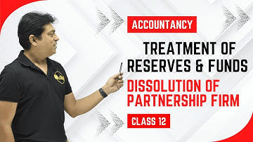 Treatment of Reserves & Funds in Dissolution of partnership firm | Accountancy | Class 12 |