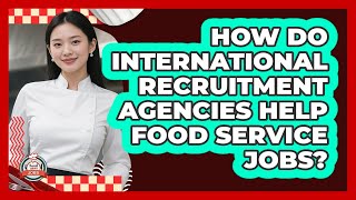 How Do International Recruitment Agencies Help Food Service Jobs? - Food Service Jobs
