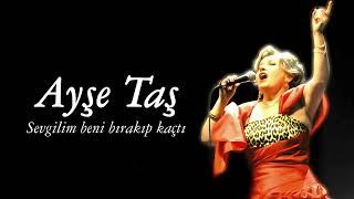 Ayşe Taş ~ Sevgilim Beni Bırakıp Kaçtı