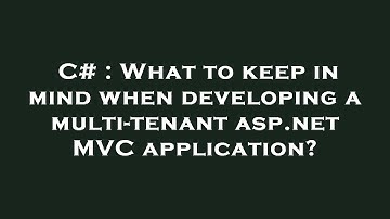 C# : What to keep in mind when developing a multi-tenant asp.net MVC application?