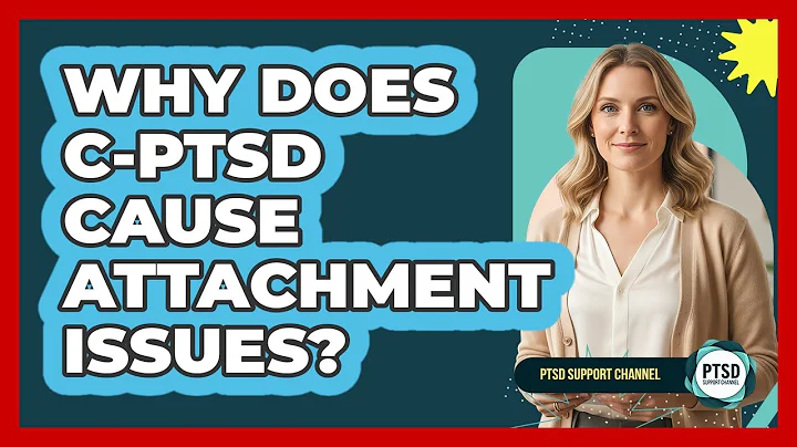 Why Does C-PTSD Cause Attachment Issues?