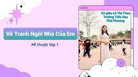 Mĩ thuật lớp 1. Bài: Ngôi nhà của em. Cô giáo Lê Thị Thoa -Trường Tiểu Học Phú Phương.