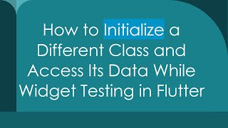 How to Initialize a Different Class and Access Its Data While Widget Testing in Flutter Net Worth