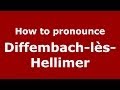 Ref:cEMIBFryh2c How to pronounce diffembach-l�s-hellimer (french/france) - pronouncenames.com