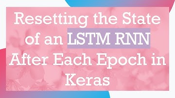 Resetting the State of an LSTM RNN After Each Epoch in Keras