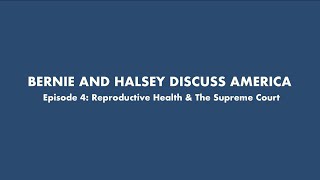 BERNIE AND HALSEY DISCUSS AMERICA - Episode 4: Reproductive Health & The Supreme Court