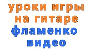 уроки игры на гитаре фламенко видео уроки игры на гитаре фламенко видео