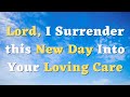 A Morning Prayer Before You Start Your Day - Lord, I Surrender this New Day Into Your Loving Care