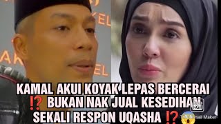 KAMAL AKUI KOYAK LEPAS BERCERAI ⁉️ BUKAN NAK JUAL KESEDIHAN SEKALI RESPON UQASHA ⁉️😱