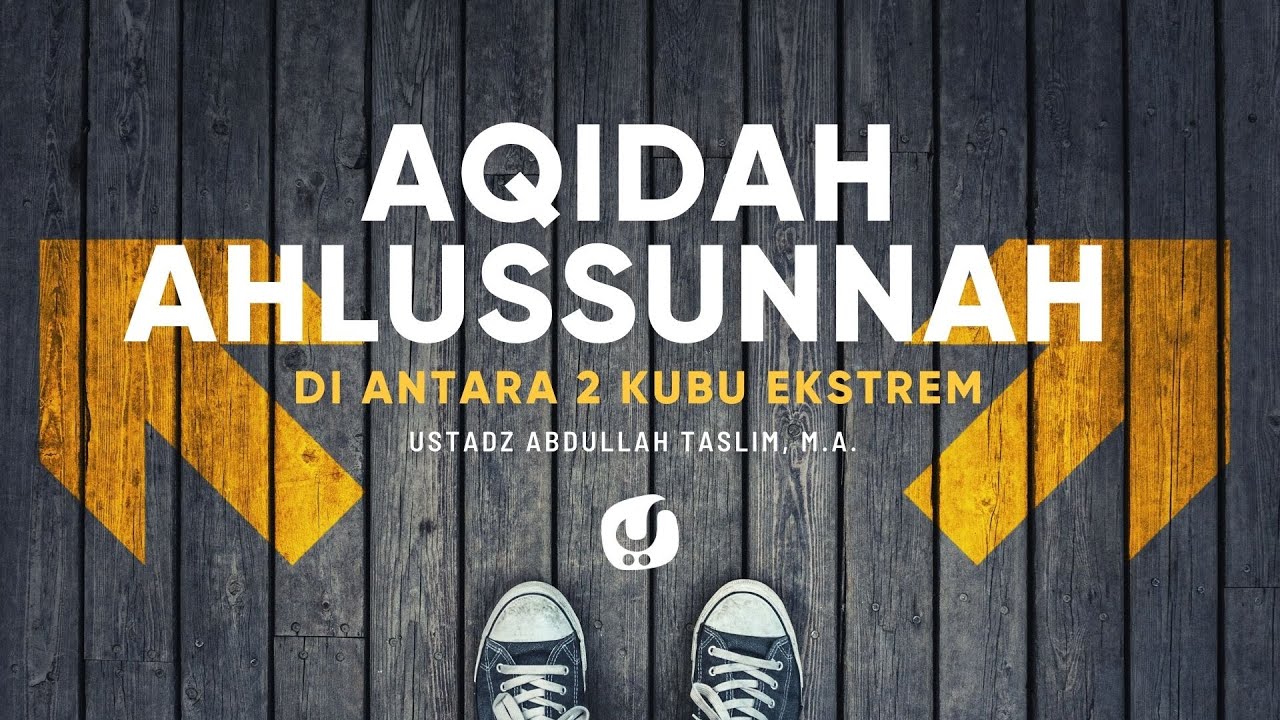 Akidah Ahlussunnah Antara Dua Kubu Ekstrem - Ustadz Abdullah Taslim, M.A. - Ceramah Agama