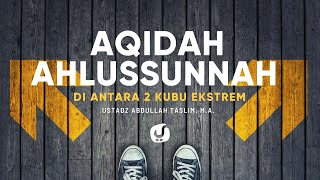 Akidah Ahlussunnah Antara Dua Kubu Ekstrem - Ustadz Abdullah Taslim, M.A. - Ceramah Agama