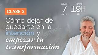 🔴Clase 3 - Cómo dejar de quedarte en la intención y empezar tu transformación