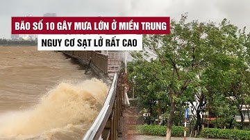 Bão số 10 gây mưa lớn dồn dập ở miền Trung, nguy cơ sạt lở rất cao