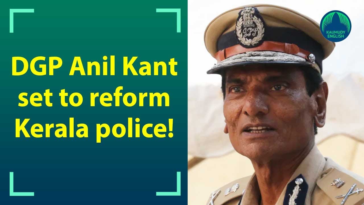 Kerala police chief Anil Kant issues set of instructions to reform Kerala police
