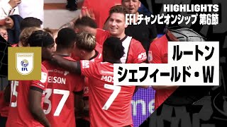 【ルートン×シェフィールド・W｜ハイライト】EFLチャンピオンシップ 第6節｜2024-25シーズン