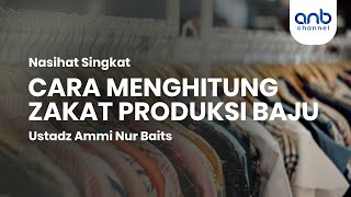 Cara Menghitung Zakat Produksi Baju | Ustadz Ammi Nur Baits