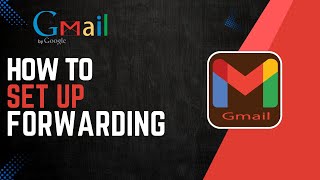 How To Set Up Gmail Forwarding