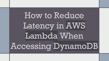 How to Reduce Latency in AWS Lambda When Accessing DynamoDB