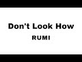 Don&#39;t Look How by Rumi