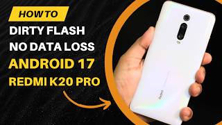 DirtyFlash - Update Android 17 on Redmi K20 Pro (Keep All Your Data!) 💯