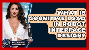 What Is Cognitive Load In Robot Interface Design? - Everything About Robotics Explained