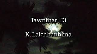 Video thumbnail of "K. Lalchhanhima - Tawnthar Di"