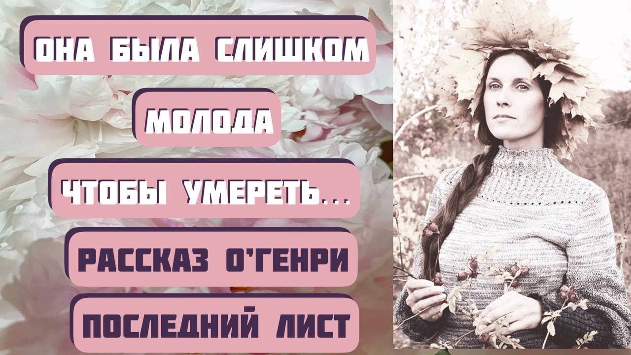 Она была слишком молода, чтобы умереть! ПОСЛЕДНИЙ ЛИСТ. Рассказ О'Генри ...